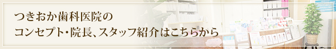 つきおか歯科医院のコンセプト・院長、スタッフ紹介はこちらから